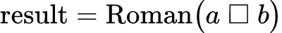 Arithmetic then convert back: Calculatrice de chiffres romains