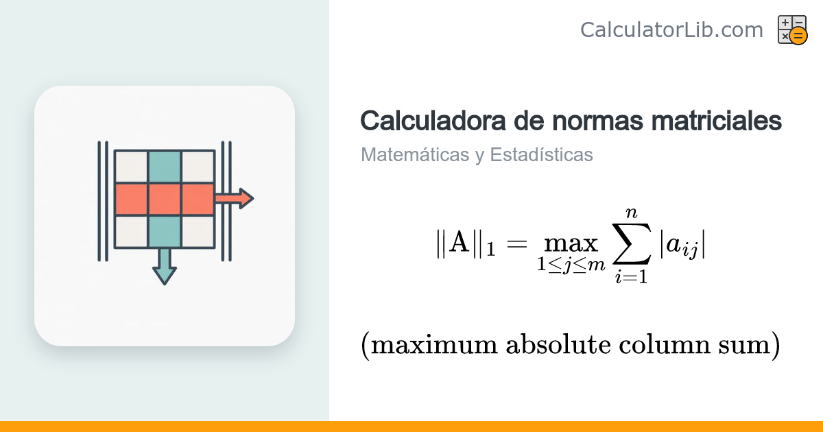 Calculadora de Normas Matriciales (L1, L2 Espectral, Frobenius, L ...