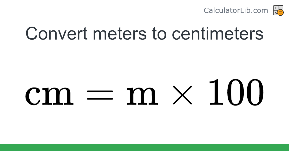 Meters → Centimeters converter (m to cm) - Length Converter - CalculatorLib