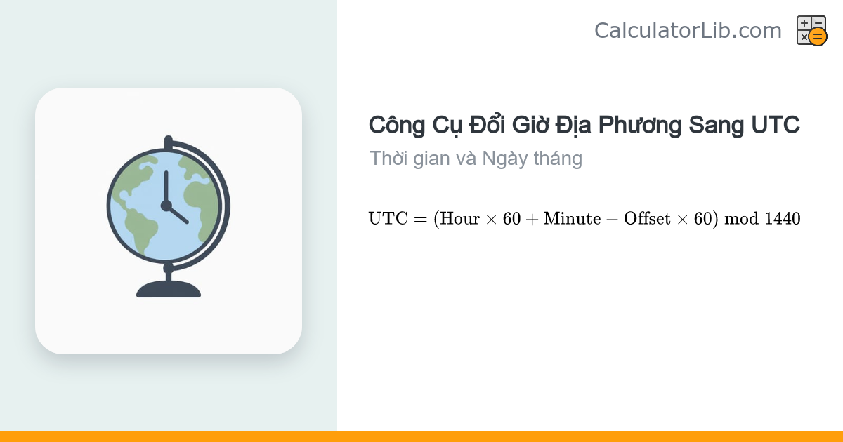 Đổi Giờ Địa Phương Sang UTC (Từ Bất Kỳ Múi Giờ Nào) - CalculatorLib